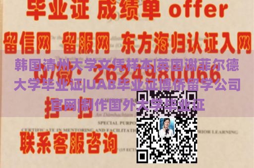 韩国清州大学文凭样本|英国谢菲尔德大学毕业证|UAB毕业证博侨留学公司官网|制作国外大学毕业证